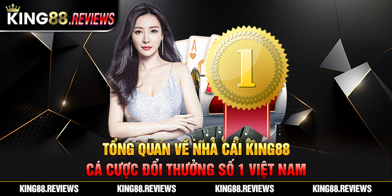 Tổng quan về nhà cái King88 cá cược đổi thưởng số 1 Việt Nam